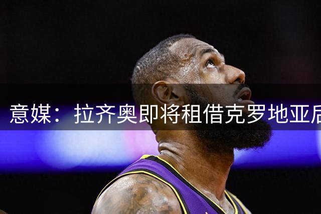 意媒：拉齐奥即将租借克罗地亚后卫舒塔洛 含强制买断条款